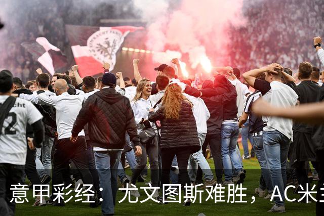 意甲彩经：尤文图斯难胜，AC米兰反弹